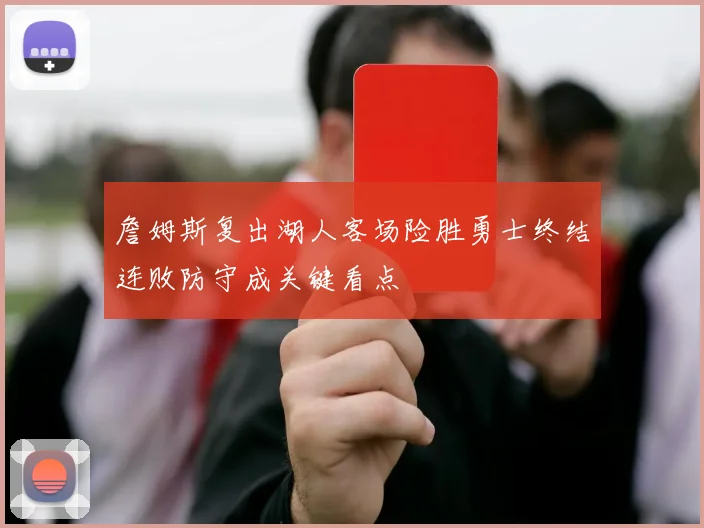 詹姆斯复出湖人客场险胜勇士终结连败防守成关键看点